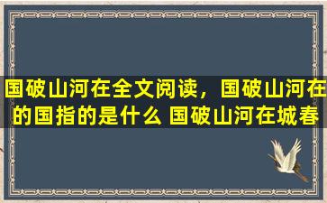 国破山河在全文阅读，国破山河在的国指的是什么 国破山河在城春草木深中的城指什么